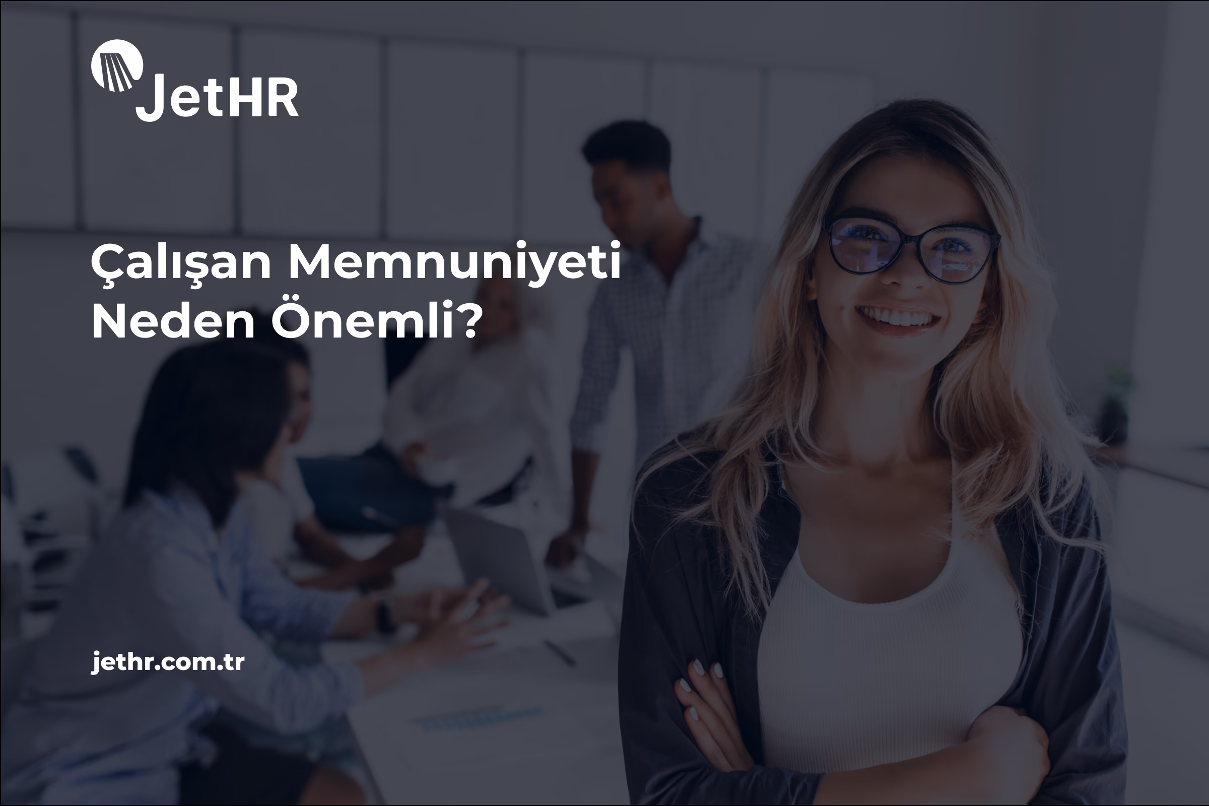 Çalışan Memnuniyeti Neden Önemli